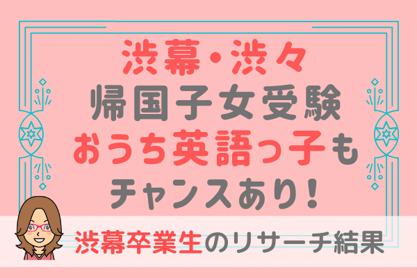 渋幕・渋々の帰国子女受験について卒業生が語る：国産バイリンガルも受験可能